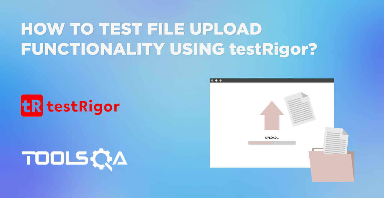 How to test file upload functionality using testRigor?